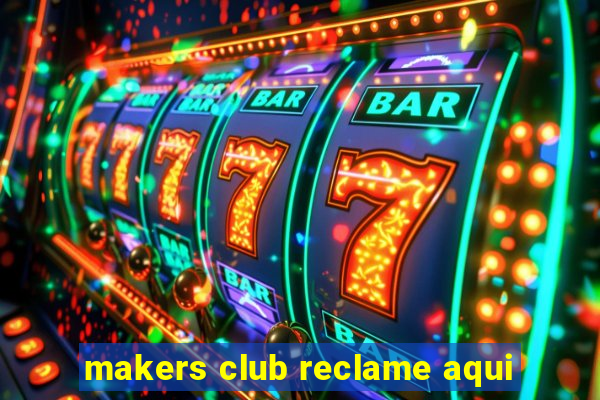 makers club reclame aqui